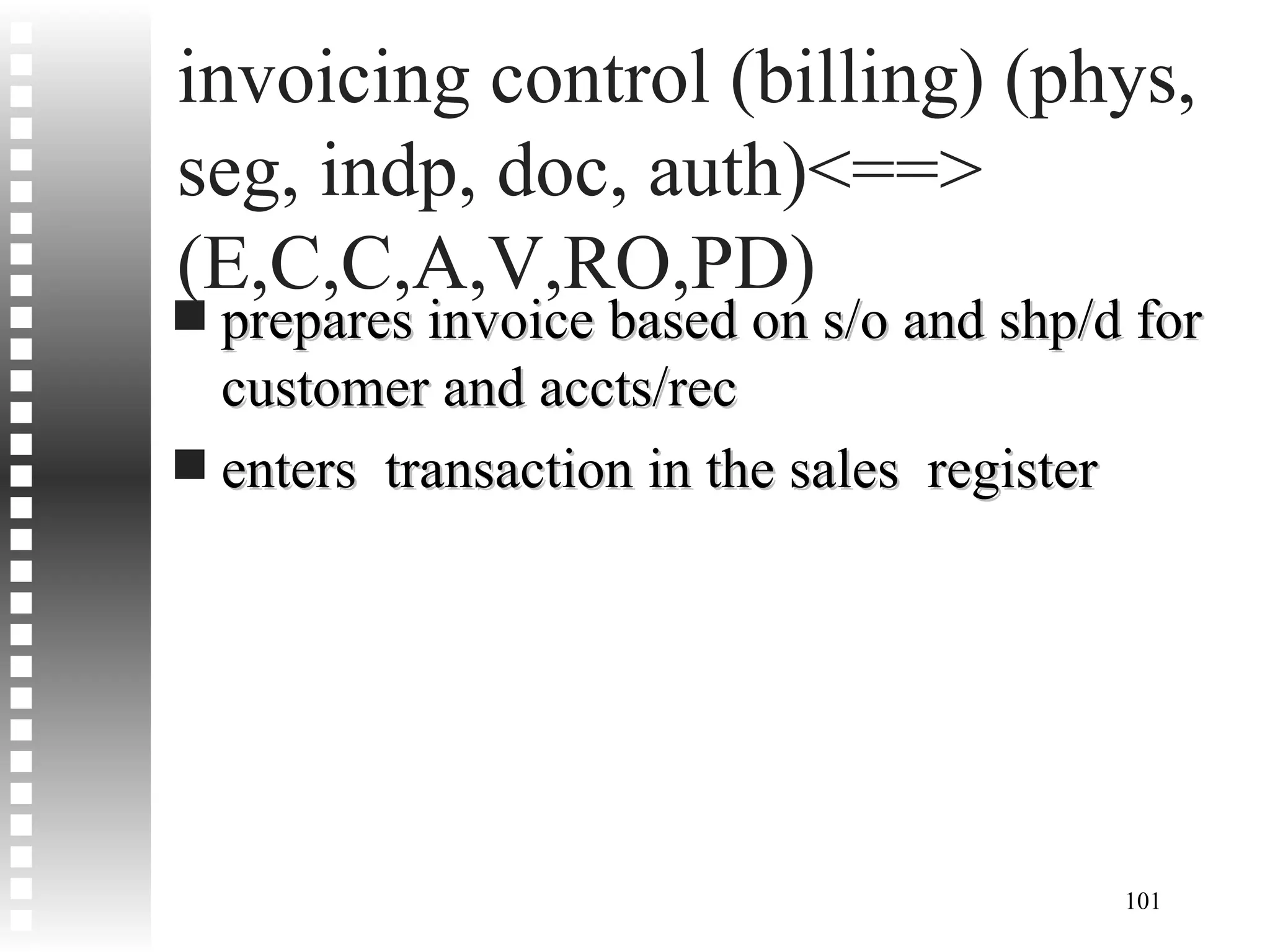 invoicing control (billing) (phys, seg, indp, doc, auth)<==> (E,C,C,A,V,RO,PD) prepares invoice based on s/o and shp/d for customer and accts/rec enters  transaction in the sales  register 