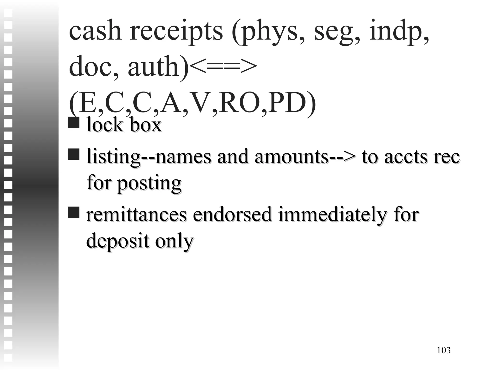 cash receipts (phys, seg, indp, doc, auth)<==> (E,C,C,A,V,RO,PD) lock box listing--names and amounts--> to accts rec for posting remittances endorsed immediately for deposit only 