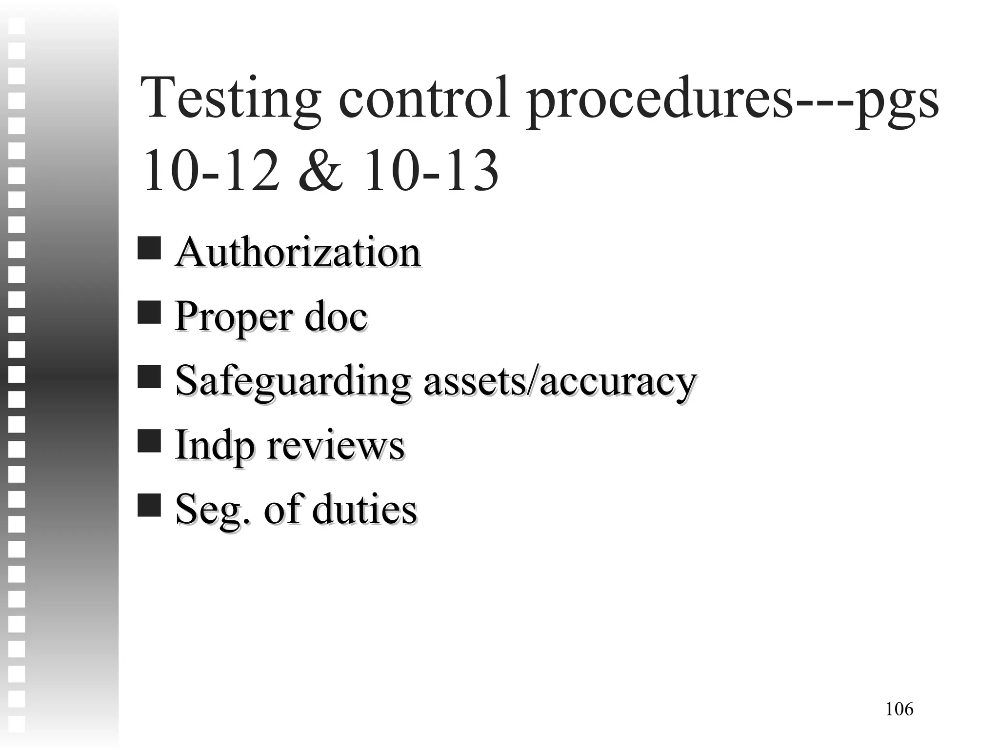 Testing control procedures---pgs 10-12 & 10-13 Authorization Proper doc Safeguarding assets/accuracy Indp reviews Seg. of duties 