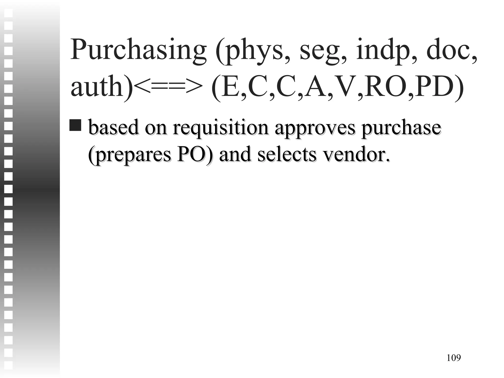 Purchasing (phys, seg, indp, doc, auth)<==> (E,C,C,A,V,RO,PD) based on requisition approves purchase (prepares PO) and selects vendor. 