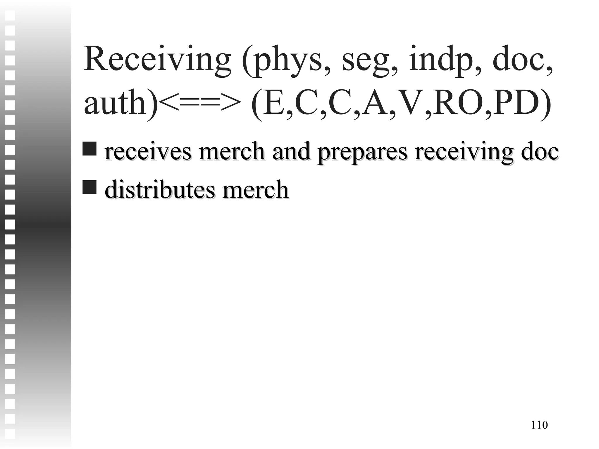 Receiving (phys, seg, indp, doc, auth)<==> (E,C,C,A,V,RO,PD) receives merch and prepares receiving doc distributes merch 