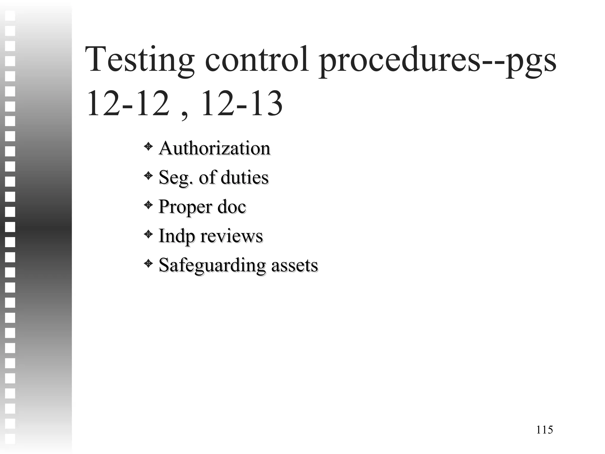 Testing control procedures--pgs 12-12 , 12-13 Authorization Seg. of duties Proper doc Indp reviews Safeguarding assets  