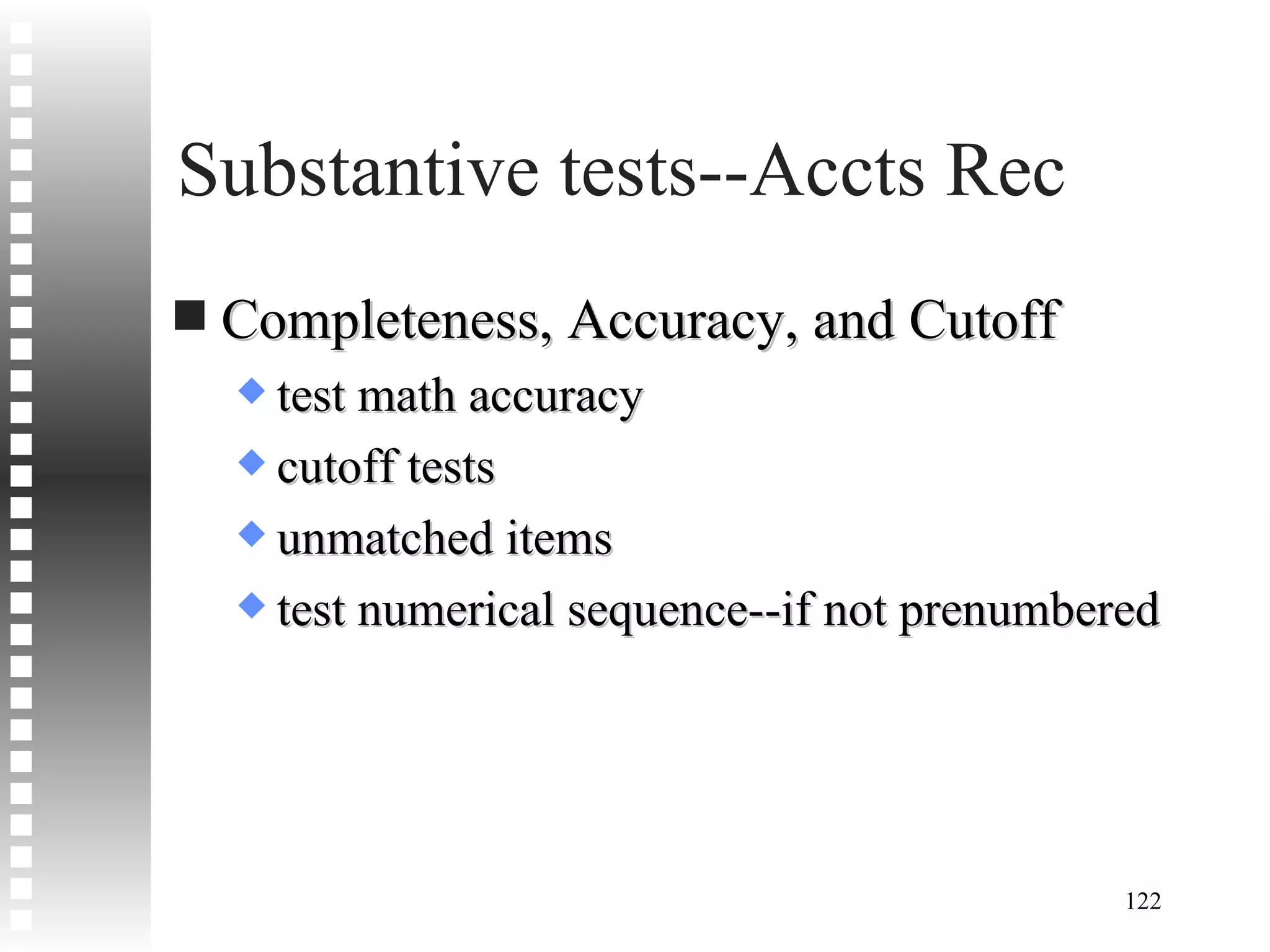 Substantive tests--Accts Rec Completeness, Accuracy, and Cutoff test math accuracy cutoff tests unmatched items test numerical sequence--if not prenumbered 