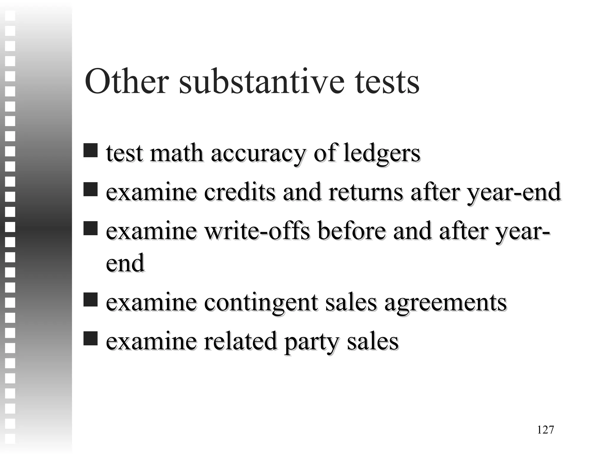 Other substantive tests test math accuracy of ledgers examine credits and returns after year-end examine write-offs before and after year-end examine contingent sales agreements examine related party sales 