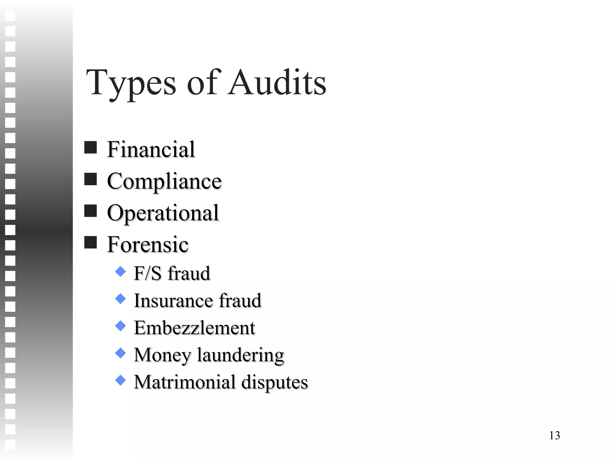 Types of Audits Financial Compliance Operational Forensic F/S fraud Insurance fraud Embezzlement Money laundering Matrimonial disputes 