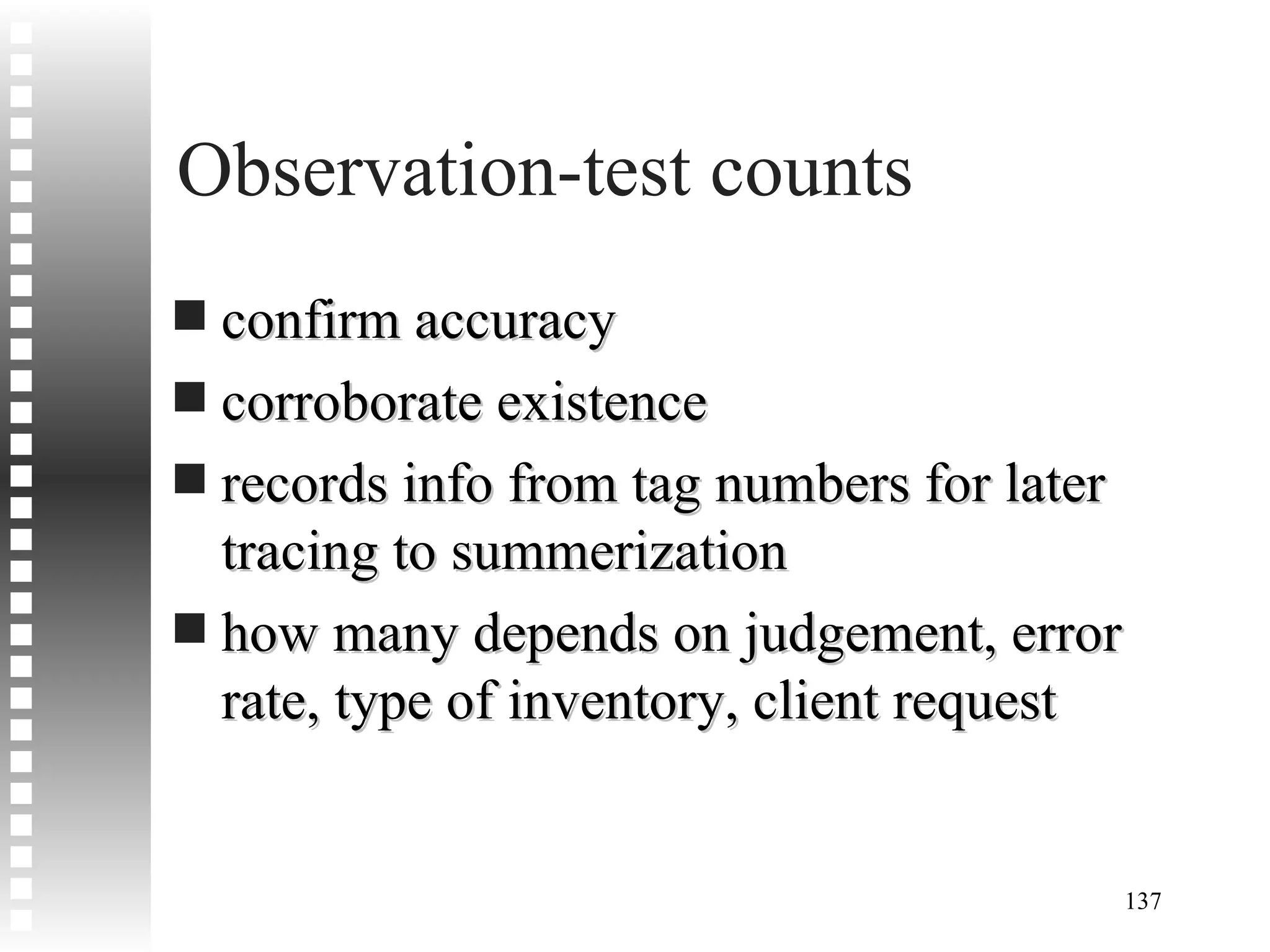 Observation-test counts confirm accuracy corroborate existence records info from tag numbers for later tracing to summerization how many depends on judgement, error rate, type of inventory, client request 