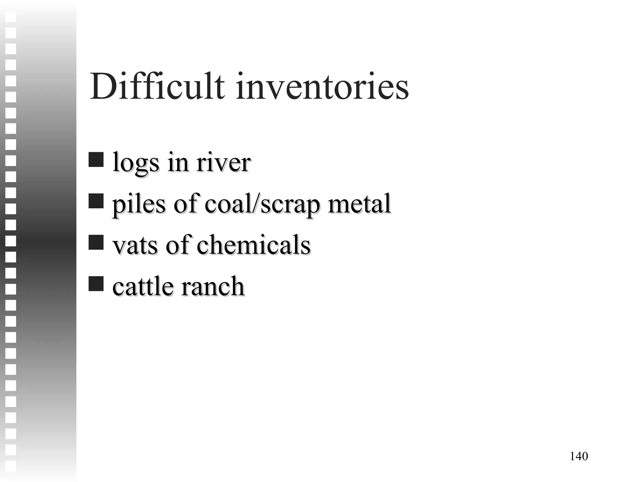 Difficult inventories logs in river piles of coal/scrap metal vats of chemicals cattle ranch 