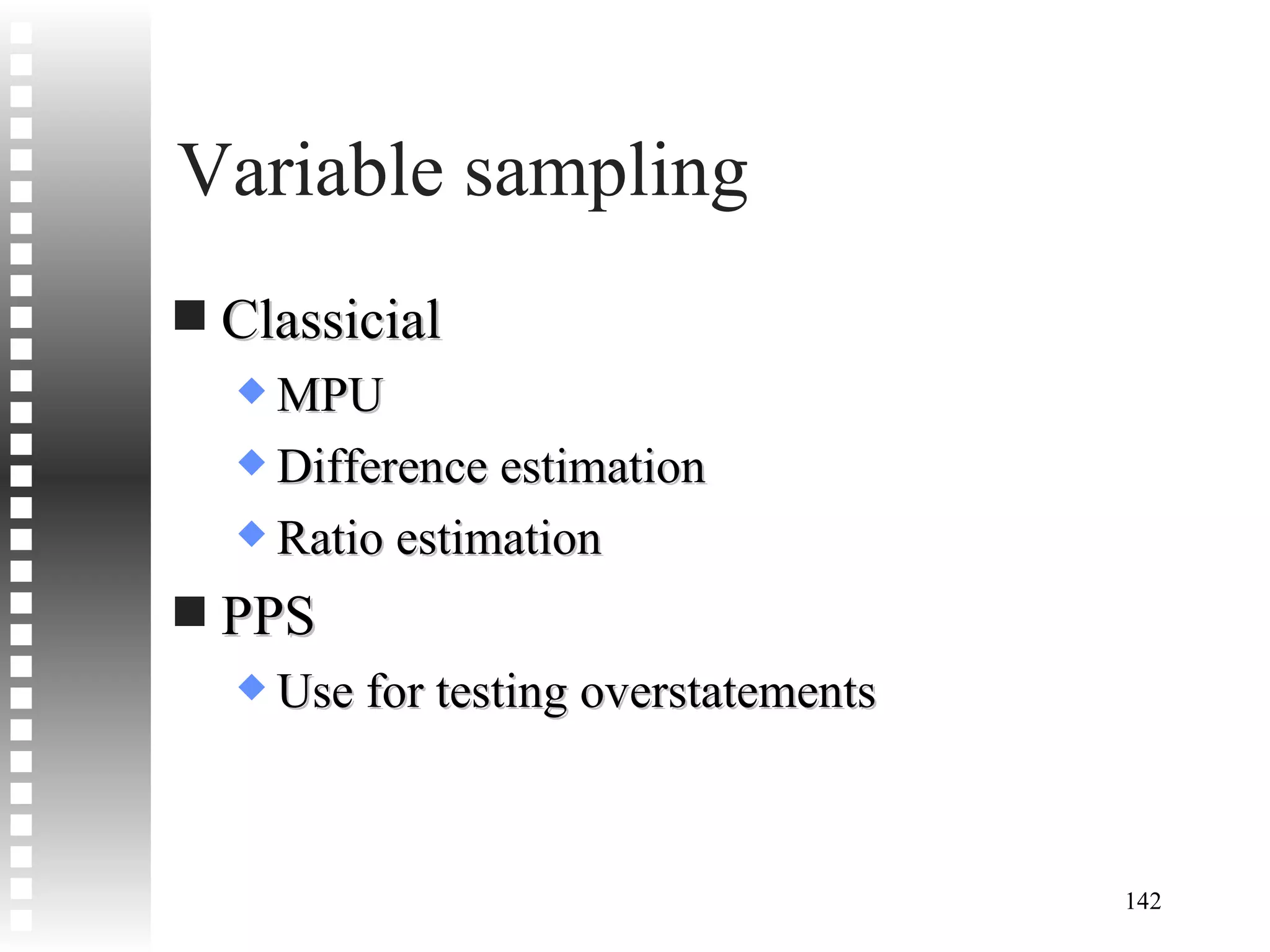 Variable sampling Classicial  MPU Difference estimation Ratio estimation PPS Use for testing overstatements 