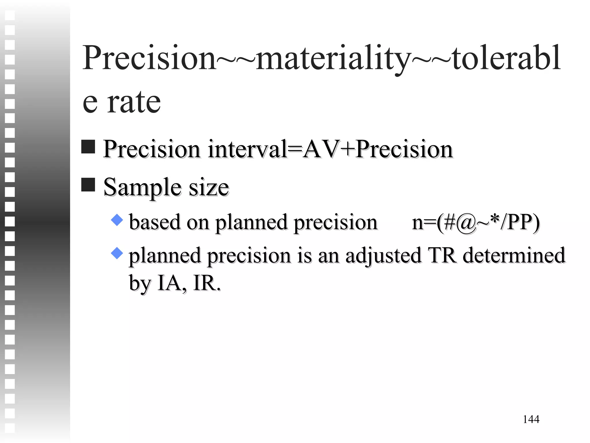 Precision~~materiality~~tolerable rate Precision interval=AV+Precision Sample size based on planned precision  n=(#@~*/PP) planned precision is an adjusted TR determined by IA, IR. 
