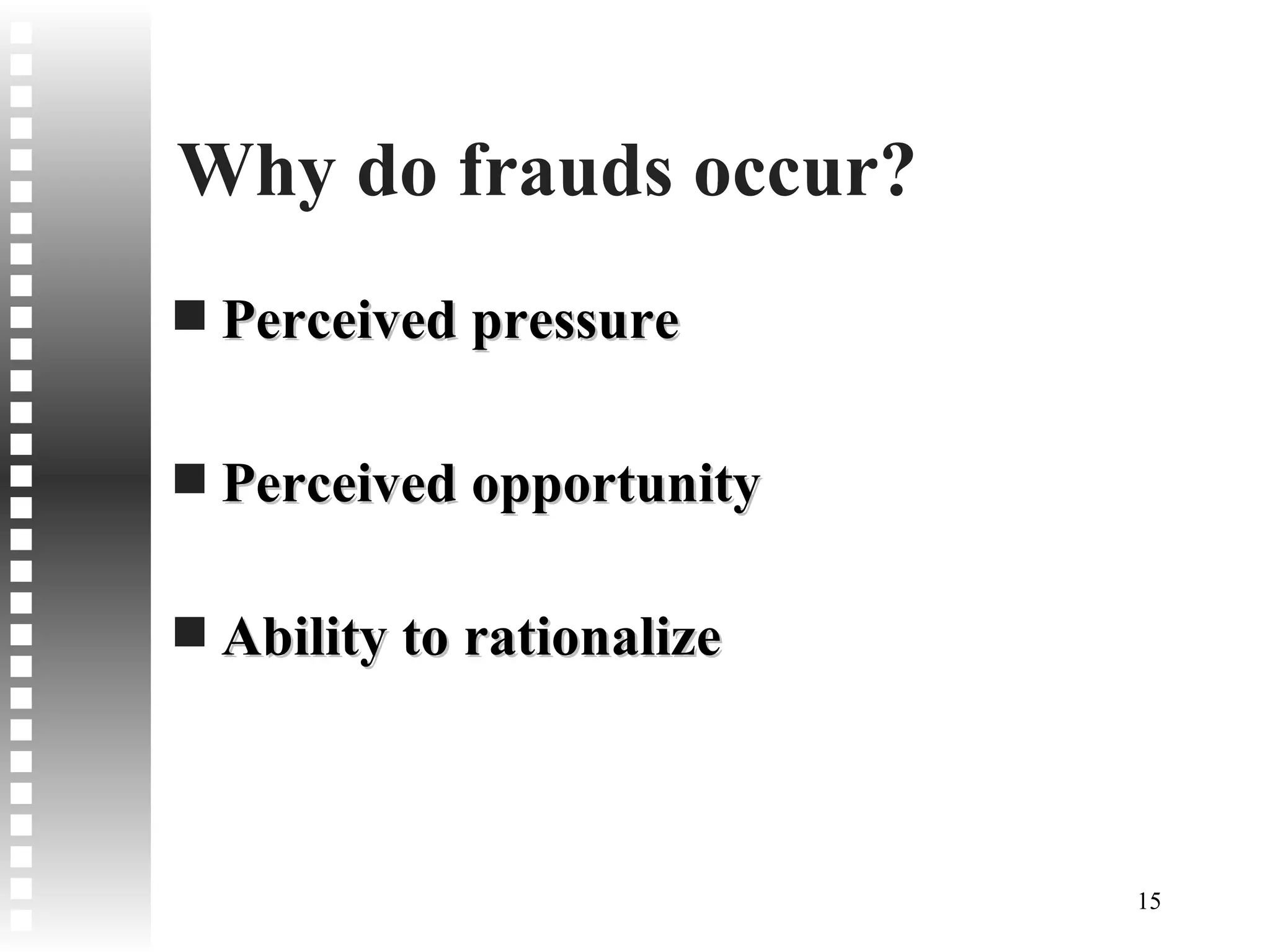 Why do frauds occur? Perceived pressure Perceived opportunity Ability to rationalize 