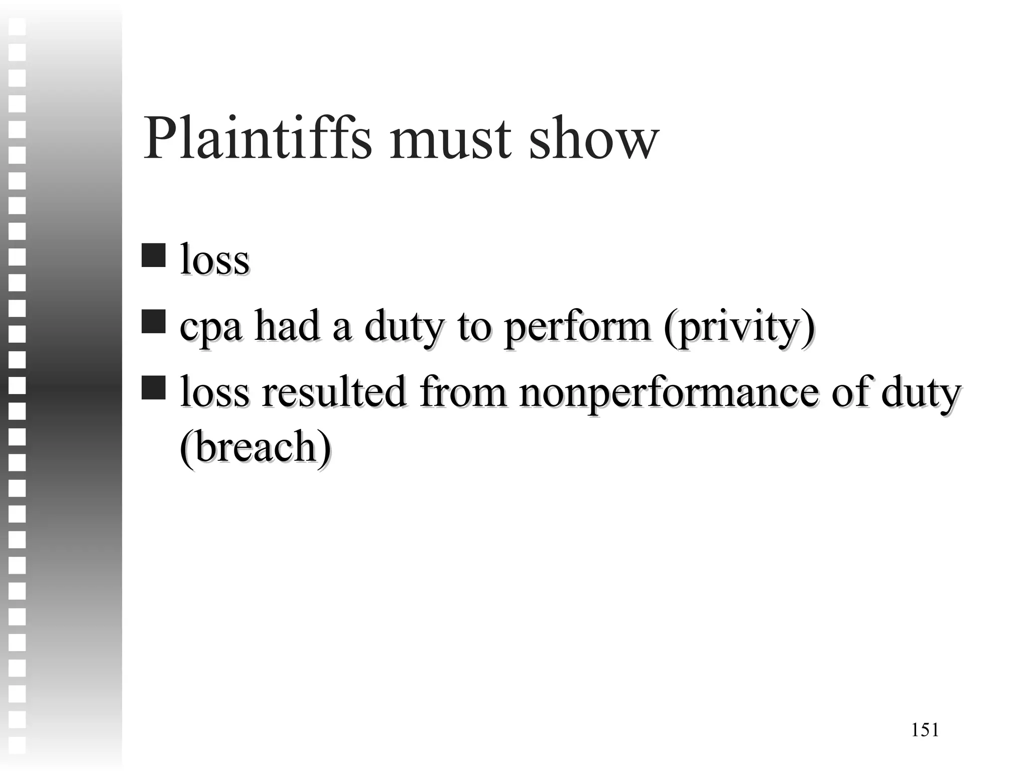 Plaintiffs must show loss cpa had a duty to perform (privity) loss resulted from nonperformance of duty (breach) 