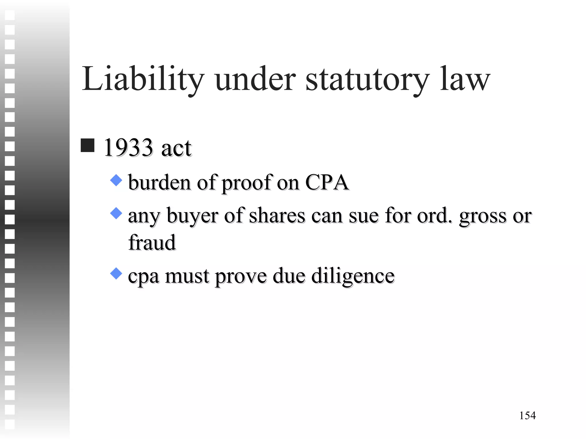 Liability under statutory law 1933 act burden of proof on CPA any buyer of shares can sue for ord. gross or fraud cpa must prove due diligence 