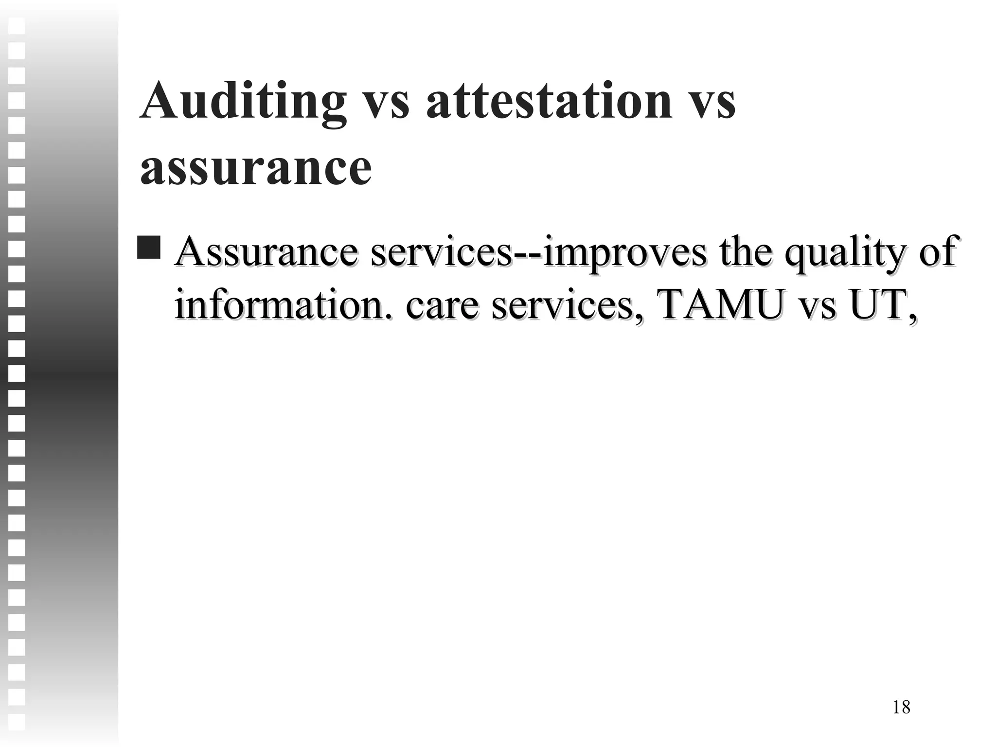 Auditing vs attestation vs assurance Assurance services--improves the quality of information. care services, TAMU vs UT,  