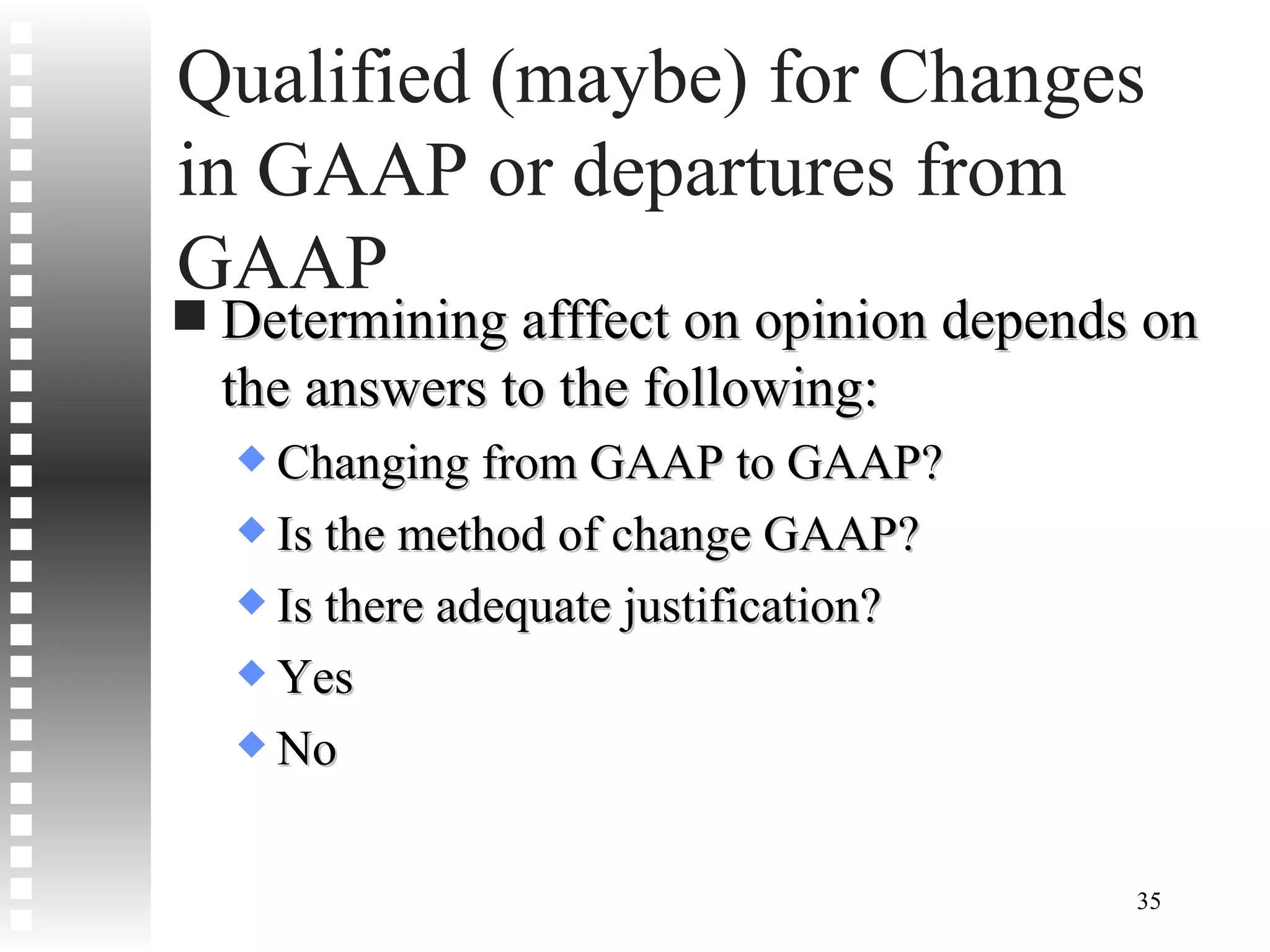 Qualified (maybe) for Changes in GAAP or departures from GAAP Determining afffect on opinion depends on the answers to the following: Changing from GAAP to GAAP? Is the method of change GAAP? Is there adequate justification? Yes  No 