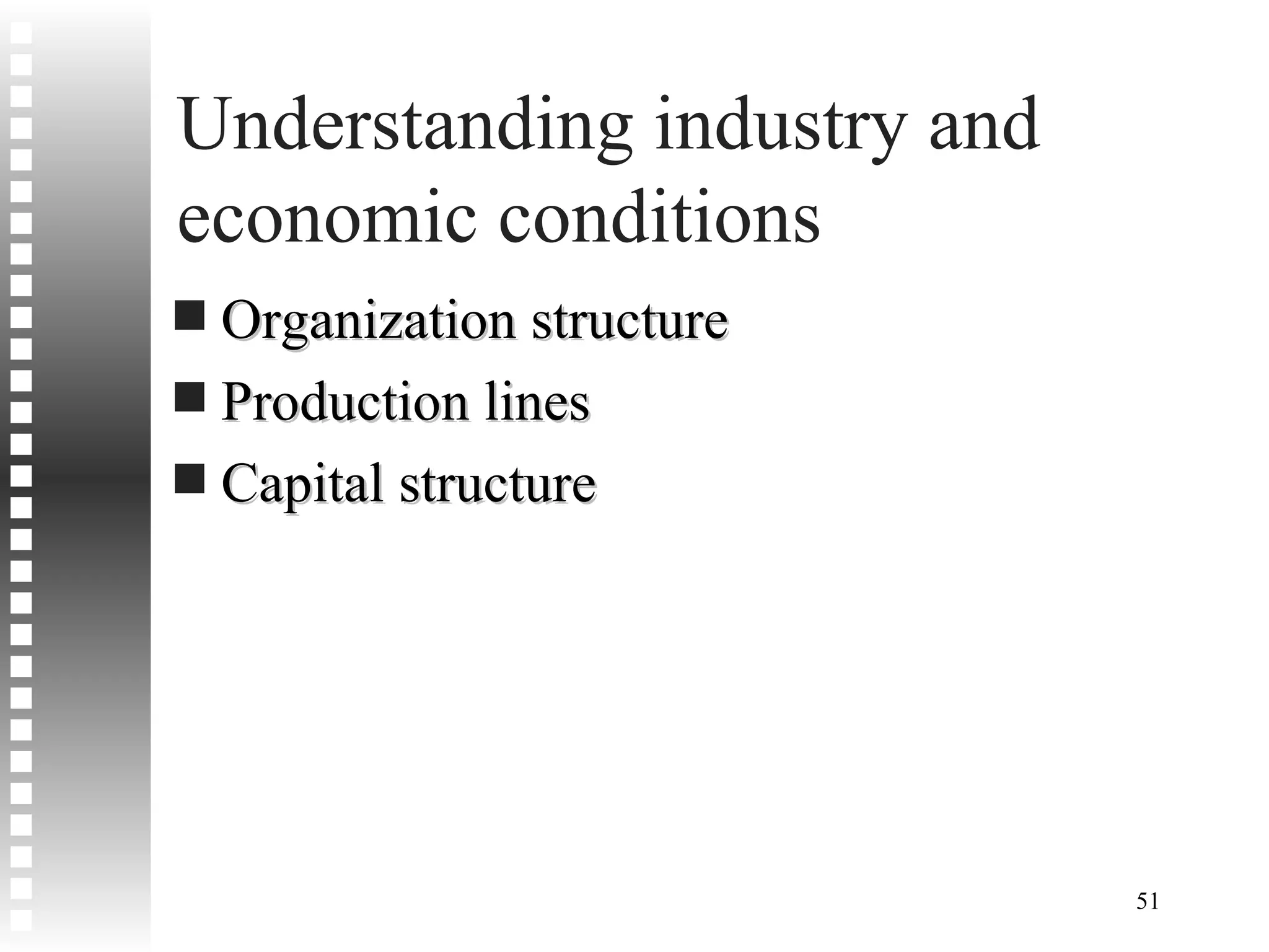 Understanding industry and economic conditions Organization structure Production lines Capital structure 