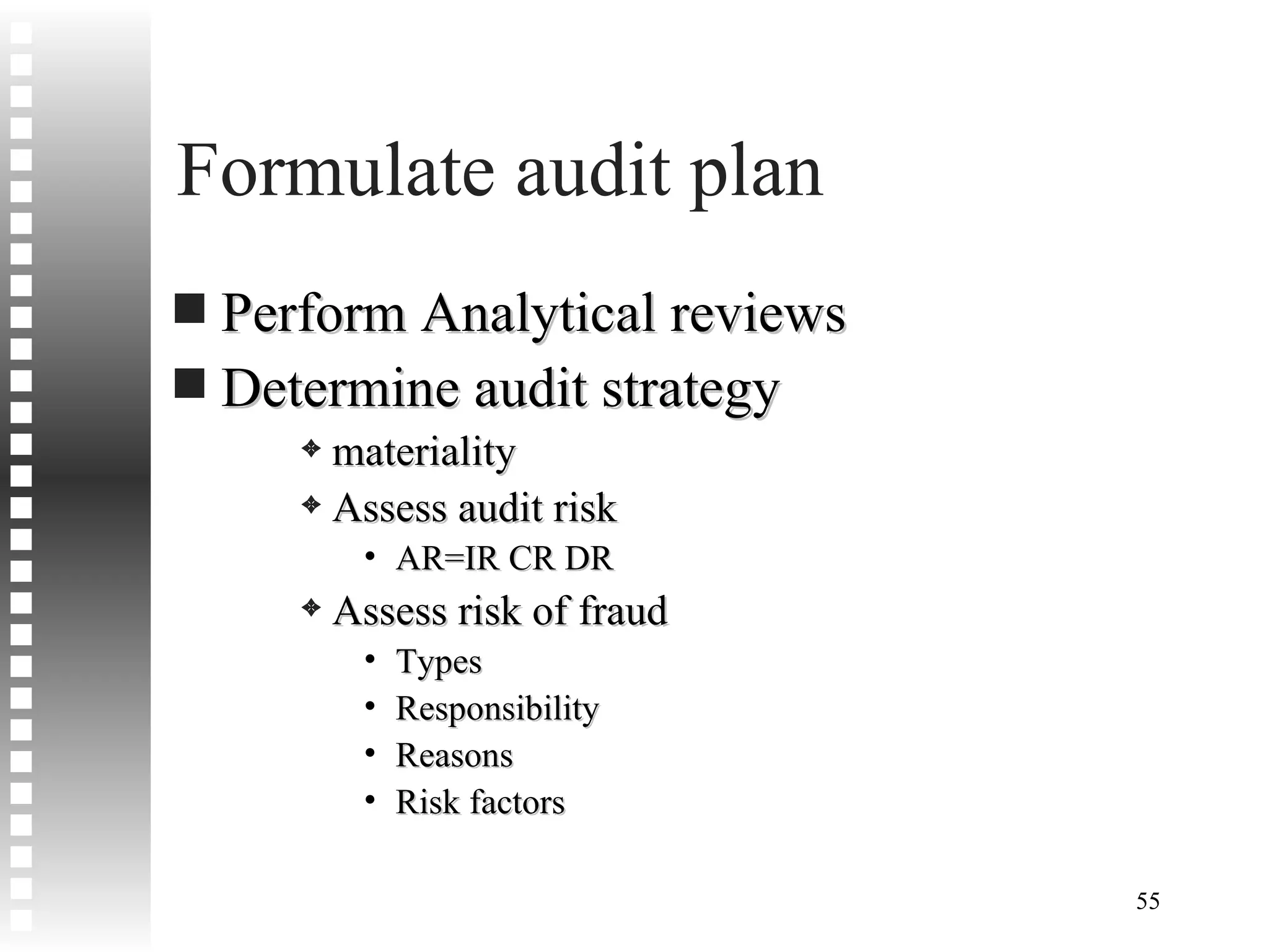 Formulate audit plan Perform Analytical reviews Determine audit strategy materiality Assess audit risk AR=IR CR DR Assess risk of fraud Types  Responsibility Reasons Risk factors 