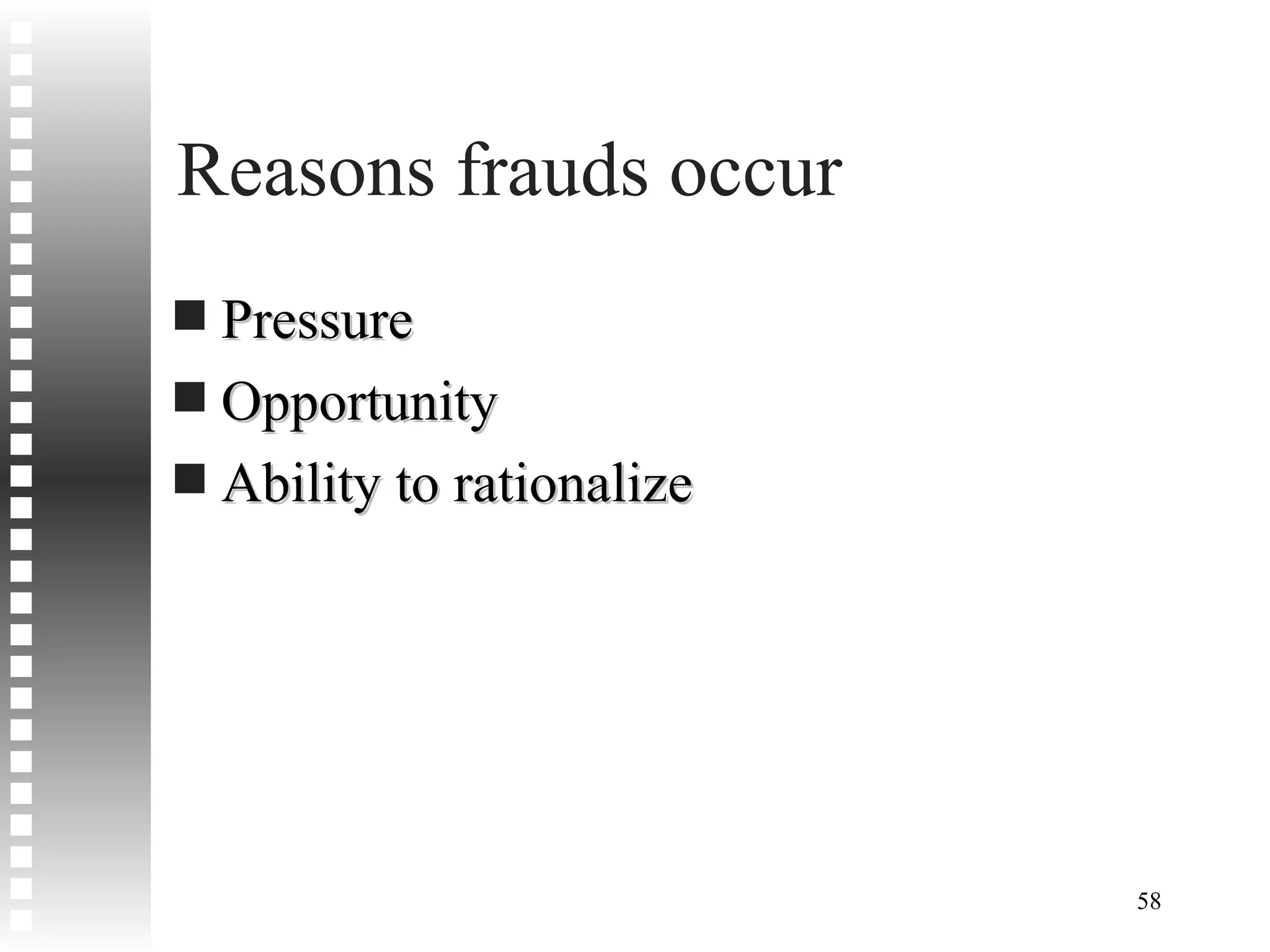 Reasons frauds occur Pressure Opportunity Ability to rationalize 