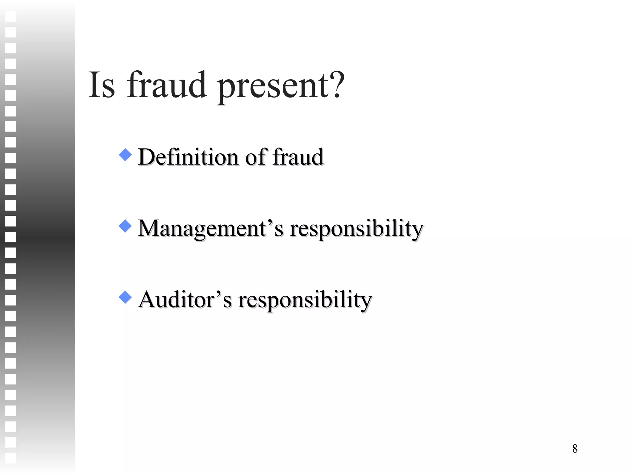 Is fraud present? Definition of fraud Management’s responsibility Auditor’s responsibility 