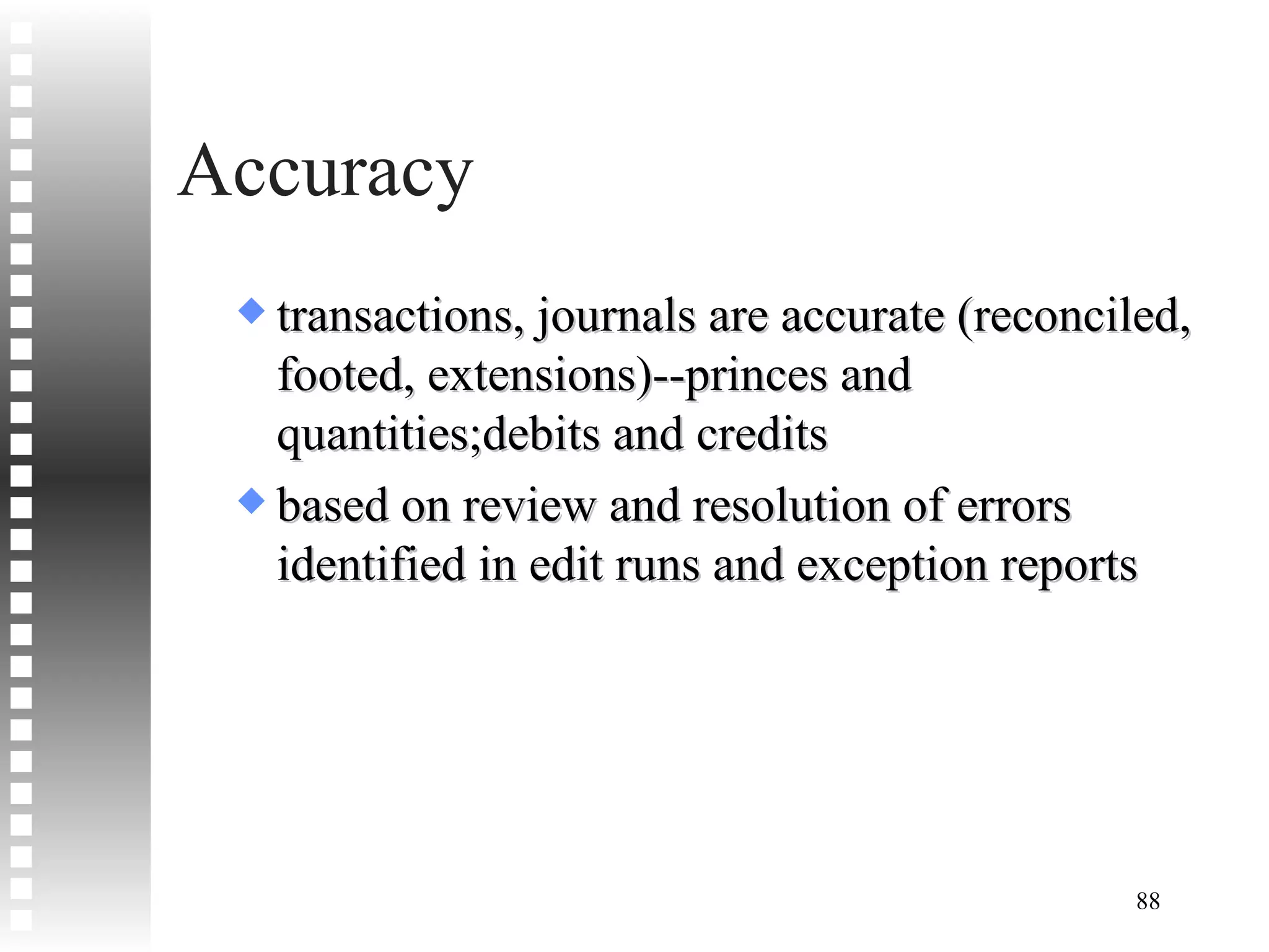 Accuracy transactions, journals are accurate (reconciled, footed, extensions)--princes and quantities;debits and credits based on review and resolution of errors identified in edit runs and exception reports 