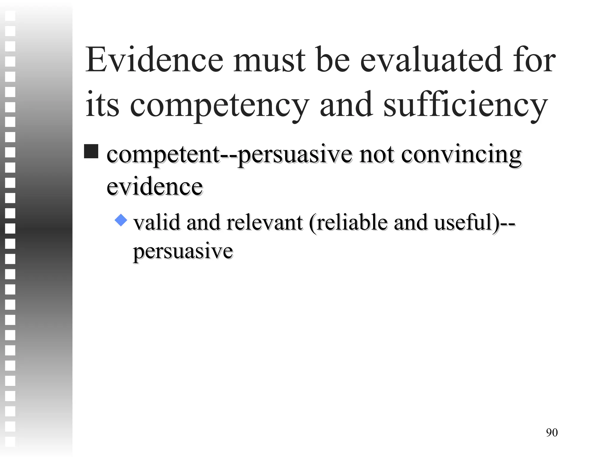 Evidence must be evaluated for its competency and sufficiency competent--persuasive not convincing evidence valid and relevant (reliable and useful)--persuasive 