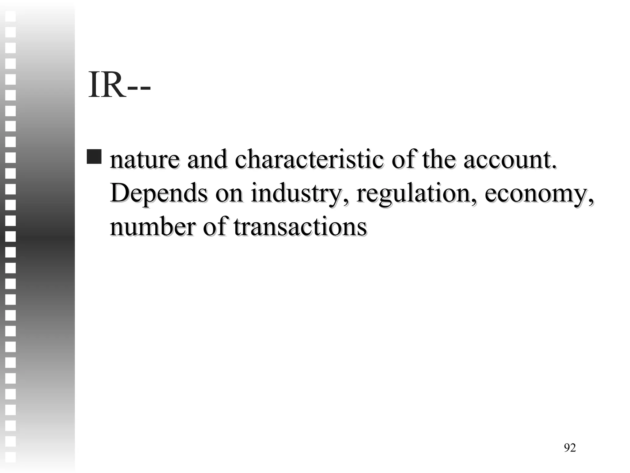 IR-- nature and characteristic of the account. Depends on industry, regulation, economy, number of transactions 