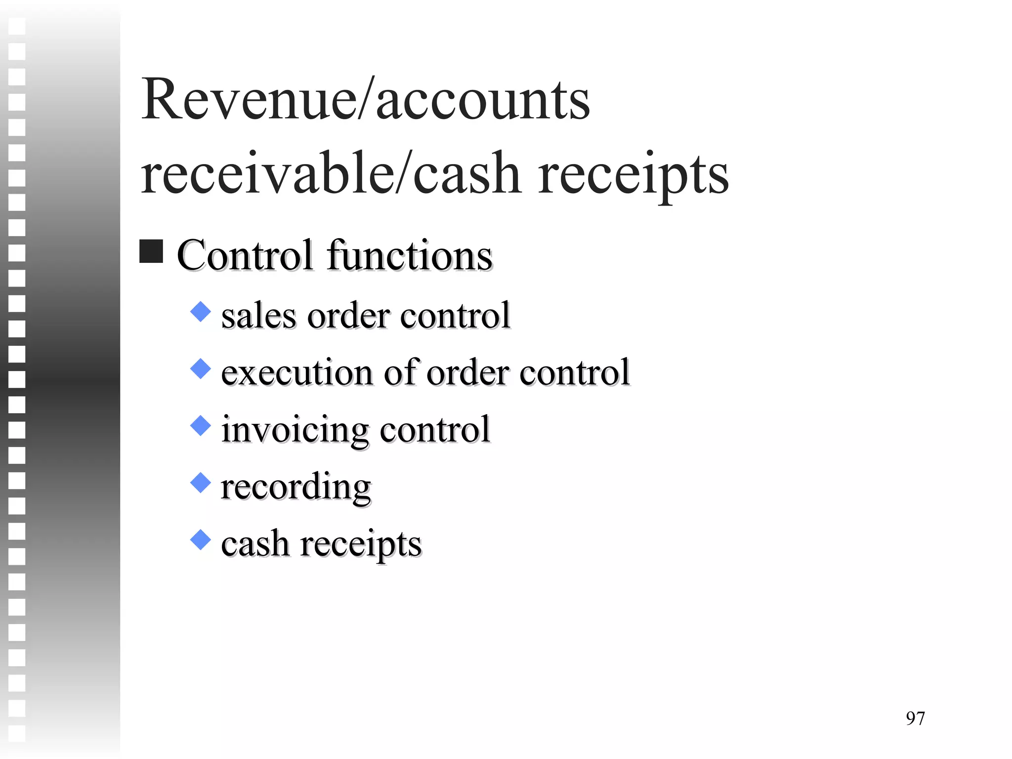 Revenue/accounts receivable/cash receipts Control functions sales order control execution of order control invoicing control recording cash receipts 