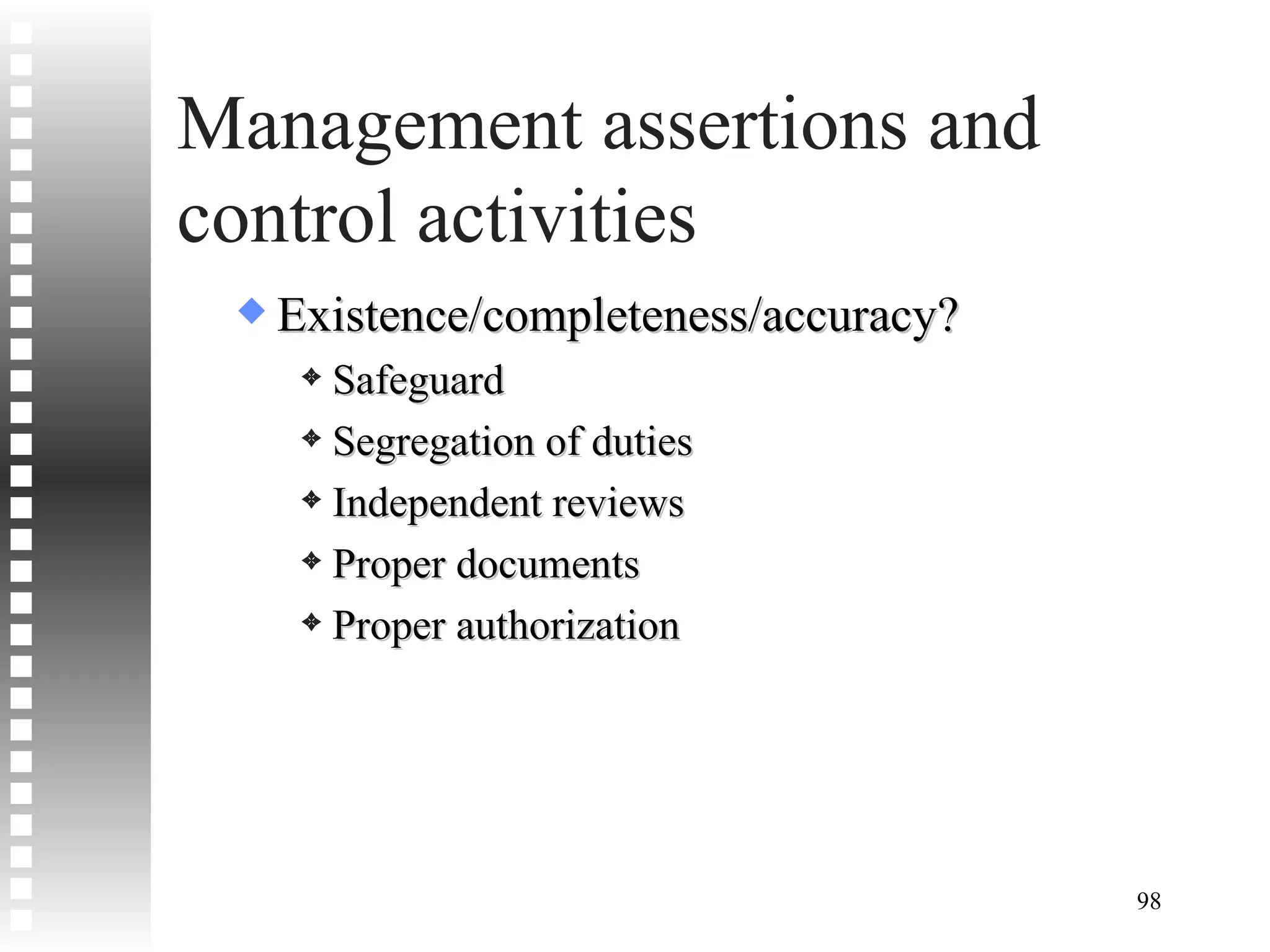 Management assertions and control activities Existence/completeness/accuracy? Safeguard Segregation of duties Independent reviews Proper documents Proper authorization 
