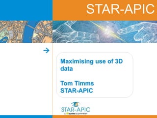 
Maximising use of 3D
data
Tom Timms
STAR-APIC
STAR-APIC
 