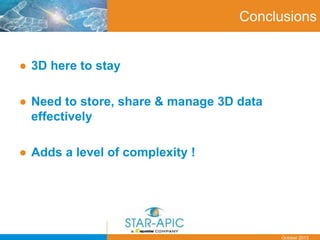 Date
October 2013
Conclusions
● 3D here to stay
● Need to store, share & manage 3D data
effectively
● Adds a level of complexity !
 