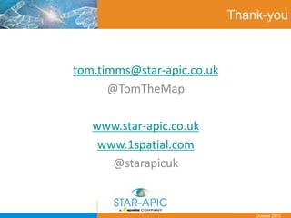 Date
October 2013
tom.timms@star-apic.co.uk
@TomTheMap
www.star-apic.co.uk
www.1spatial.com
@starapicuk
Thank-you
 