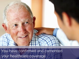 You have confirmed and cemented
your healthcare coverage.
 
