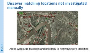 Discover matching locations not investigated
manually
Areas with large buildings and proximity to highways were identified
 