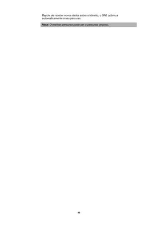 Depois de receber novos dados sobre o trânsito, o ONE optimiza
automaticamente o seu percurso.

Nota: O melhor percurso pode ser o percurso original.




                             46
 