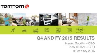 Harold Goddijn – CEO
Taco Titulaer – CFO
9 February 2016
Q4 AND FY 2015 RESULTS
 