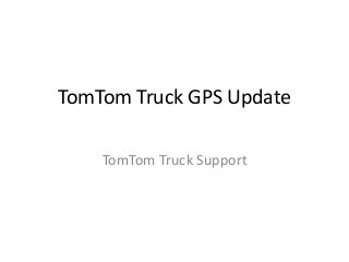 TomTom Truck GPS Update
TomTom Truck Support
 