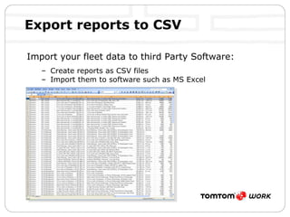 Export reports to CSV Import your fleet data to third Party Software: Create reports as CSV files Import them to software such as MS Excel  
