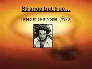 11
Strange but true…
I used to be a hippie! (1970)
 