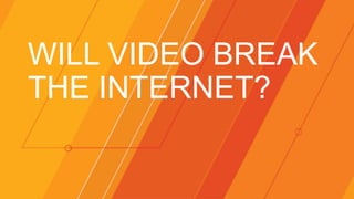 ©2015 AKAMAI | FASTER FORWARDTM
WILL VIDEO BREAK
THE INTERNET?
 