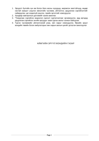 1. Эрсдэлт б лгийн х н ам болох бага насны х хд д, жирэмсэн эмэгтэйч д, нд рү ү үү үү үү ө ө
настай х м ст з лэх эмнэлгийн тусламж, йлчилгээ, урьдчилан сэргийлэлтийгү үү ү үү ү
сайжруулах, цаг алдалг й з лэх, гэрийн эргэлтийг нэмэгд лэү ү үү үү х
2. Халдвар хамгааллын дэглэмийг сахиж ажиллах
3. “Томуугаас сэргийлэх мэдээлэл сургалт сурталчилгааг эрчимж лэх, ард иргэдэдүү
урьдчилан сэргийлэх энгийн аргуудыг зааж сургах ажлыг зохион байгуулах
4. Т ргэн тусламжийн йлчилгээний унаа, эмч нарыг нэмэгд лэх, рхийн эр лү ү үү Ө үү
мэндийн т вийн болон амбулаторын эмч нарын ажлын цагийг уртасган ажиллуулахө
АЙМГИЙН ЭРҮҮЛ МЭНДИЙН ГАЗАР
Page 4
 
