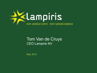 Tom Van de Cruys
CEO Lampiris NV


May, 2012
 