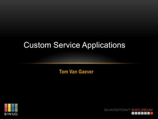Custom Service Applications


         Tom Van Gaever
 