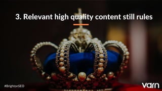3. Relevant high quality content still rules
#BrightonSEO
 