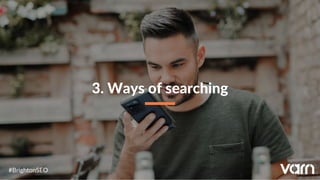 3. Ways of searching
#BrightonSEO
 