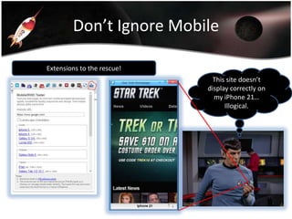 Don’t Ignore Mobile
Extensions to the rescue!
This site doesn’t
display correctly on
my iPhone 21…
Illogical.

 
