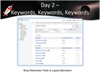 Day 2 –
Keywords, Keywords, Keywords

Bing Webmaster Tools is a good alternative

 