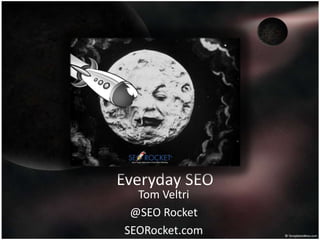 Everyday SEO
Tom Veltri
@SEO Rocket
SEORocket.com

 