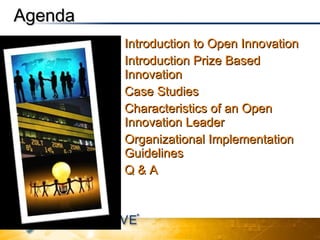 Agenda Introduction to Open Innovation Introduction Prize Based Innovation Case Studies Characteristics of an Open Innovation Leader Organizational Implementation Guidelines Q & A 