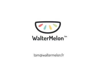 WalterMelon
tom@waltermelon.fr

tm

 