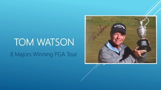 TOM WATSON
8 Majors Winning PGA Tour
 
