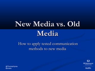 New Media vs. Old
              Media
               How to apply tested communication
                    methods to new media



@ThomasHynes
#prnedu
 